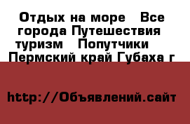 Отдых на море - Все города Путешествия, туризм » Попутчики   . Пермский край,Губаха г.